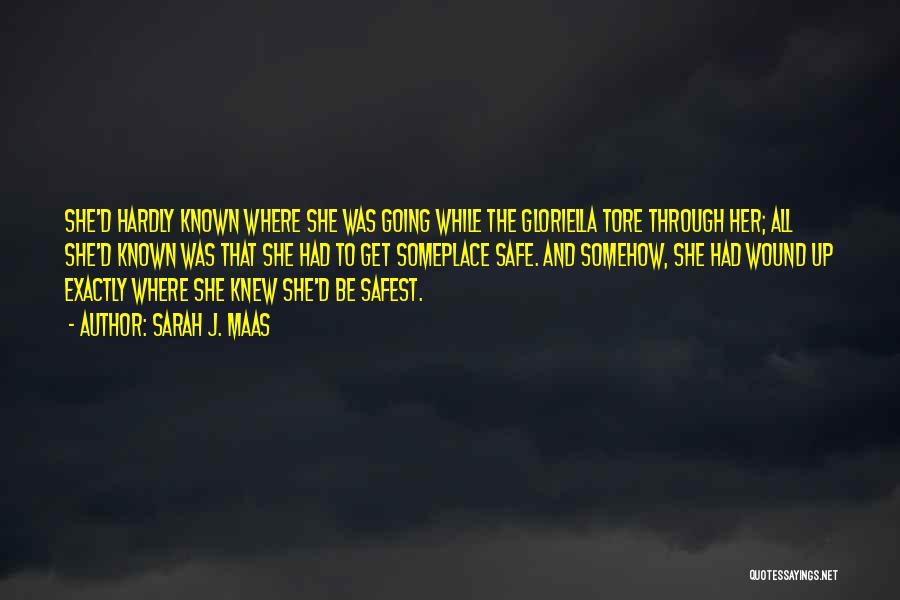 Sarah J. Maas Quotes: She'd Hardly Known Where She Was Going While The Gloriella Tore Through Her; All She'd Known Was That She Had