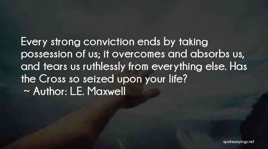 L.E. Maxwell Quotes: Every Strong Conviction Ends By Taking Possession Of Us; It Overcomes And Absorbs Us, And Tears Us Ruthlessly From Everything
