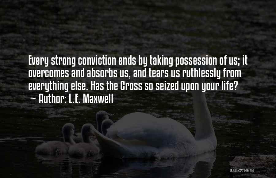L.E. Maxwell Quotes: Every Strong Conviction Ends By Taking Possession Of Us; It Overcomes And Absorbs Us, And Tears Us Ruthlessly From Everything