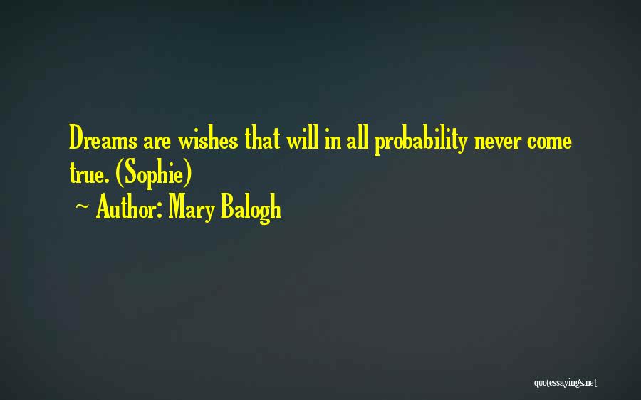 Mary Balogh Quotes: Dreams Are Wishes That Will In All Probability Never Come True. (sophie)