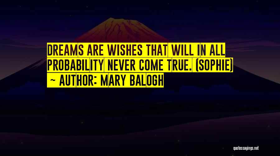 Mary Balogh Quotes: Dreams Are Wishes That Will In All Probability Never Come True. (sophie)