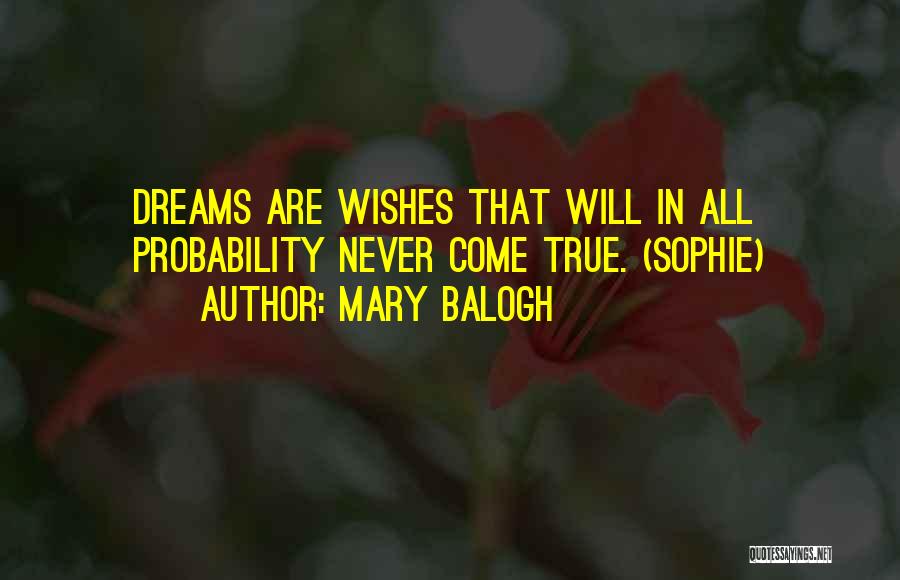 Mary Balogh Quotes: Dreams Are Wishes That Will In All Probability Never Come True. (sophie)