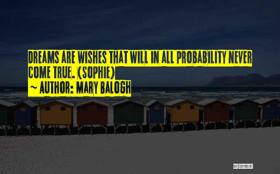 Mary Balogh Quotes: Dreams Are Wishes That Will In All Probability Never Come True. (sophie)