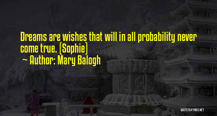 Mary Balogh Quotes: Dreams Are Wishes That Will In All Probability Never Come True. (sophie)