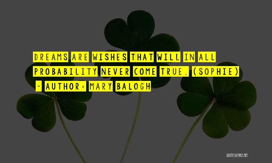 Mary Balogh Quotes: Dreams Are Wishes That Will In All Probability Never Come True. (sophie)