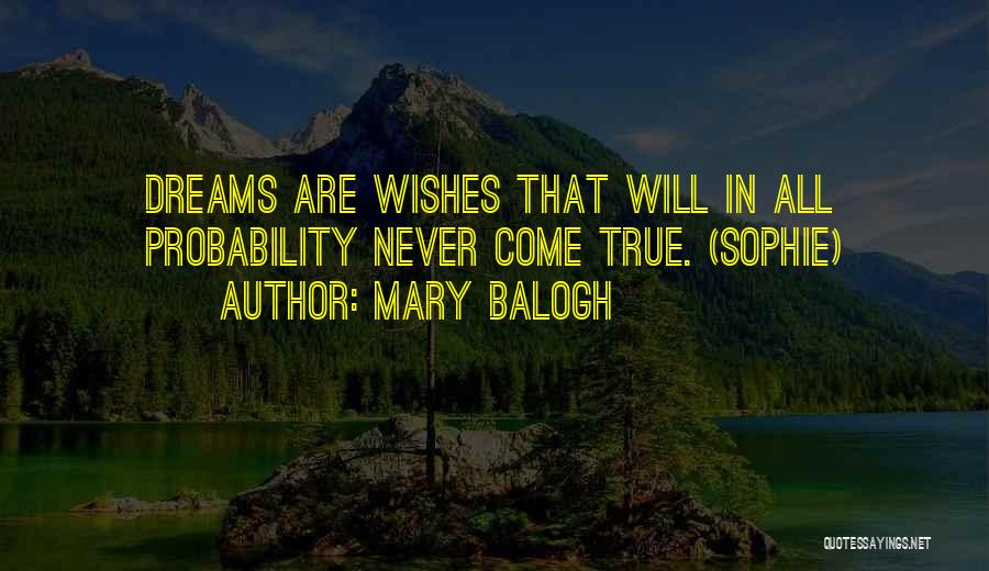 Mary Balogh Quotes: Dreams Are Wishes That Will In All Probability Never Come True. (sophie)