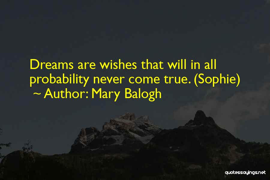 Mary Balogh Quotes: Dreams Are Wishes That Will In All Probability Never Come True. (sophie)