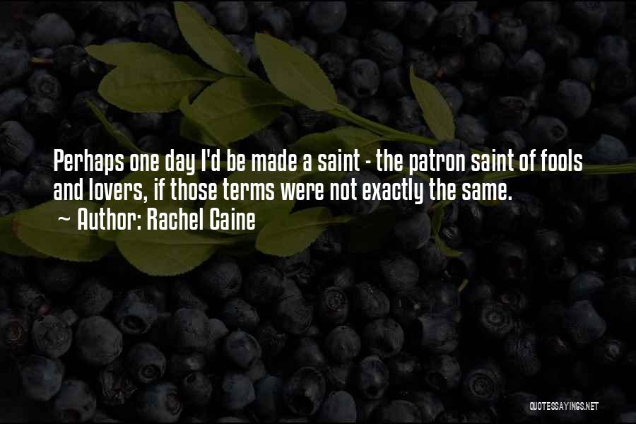 Rachel Caine Quotes: Perhaps One Day I'd Be Made A Saint - The Patron Saint Of Fools And Lovers, If Those Terms Were