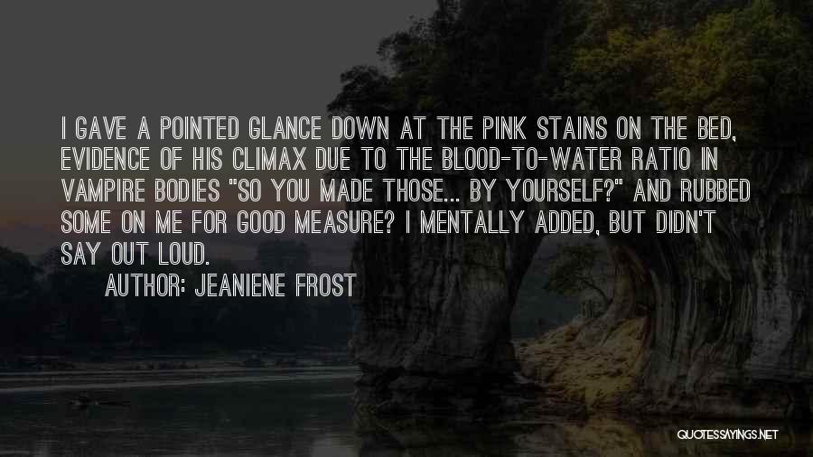 Jeaniene Frost Quotes: I Gave A Pointed Glance Down At The Pink Stains On The Bed, Evidence Of His Climax Due To The