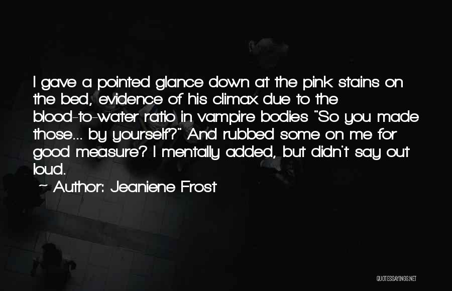 Jeaniene Frost Quotes: I Gave A Pointed Glance Down At The Pink Stains On The Bed, Evidence Of His Climax Due To The