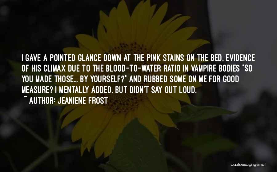 Jeaniene Frost Quotes: I Gave A Pointed Glance Down At The Pink Stains On The Bed, Evidence Of His Climax Due To The