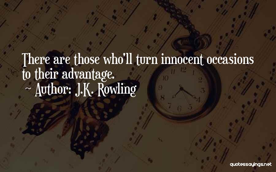 J.K. Rowling Quotes: There Are Those Who'll Turn Innocent Occasions To Their Advantage.
