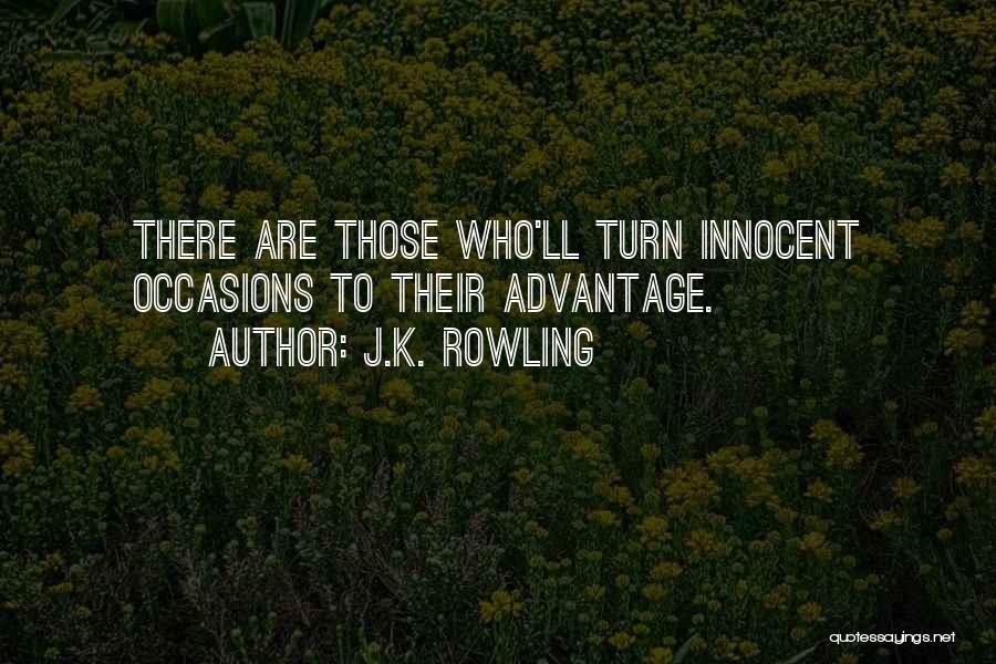 J.K. Rowling Quotes: There Are Those Who'll Turn Innocent Occasions To Their Advantage.