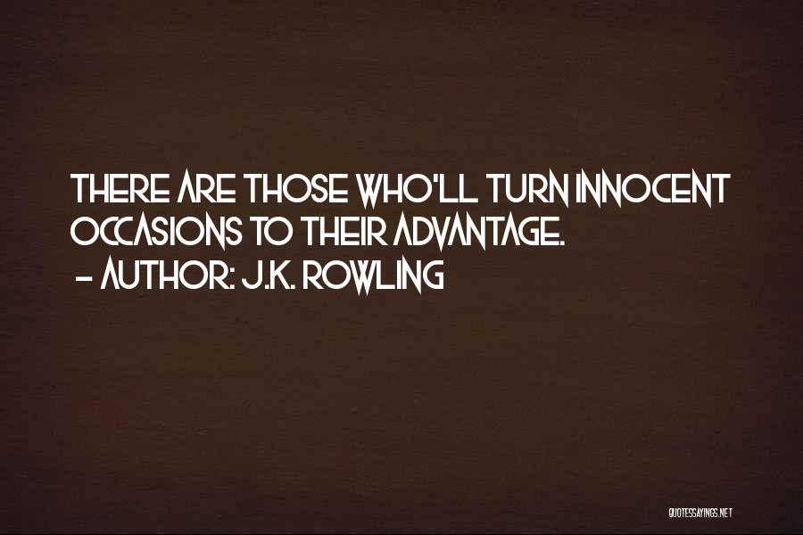 J.K. Rowling Quotes: There Are Those Who'll Turn Innocent Occasions To Their Advantage.
