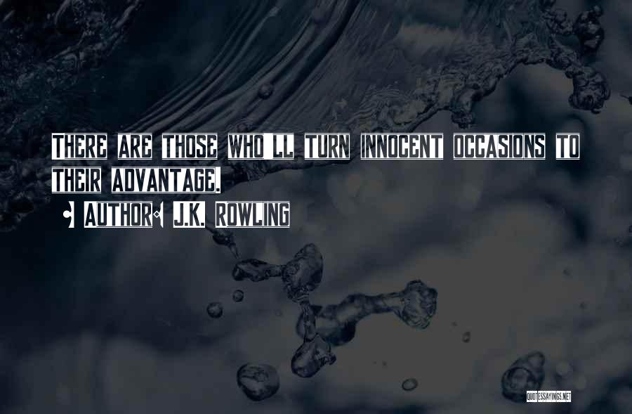 J.K. Rowling Quotes: There Are Those Who'll Turn Innocent Occasions To Their Advantage.