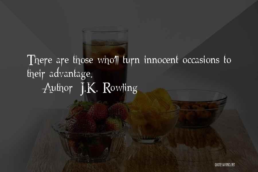 J.K. Rowling Quotes: There Are Those Who'll Turn Innocent Occasions To Their Advantage.
