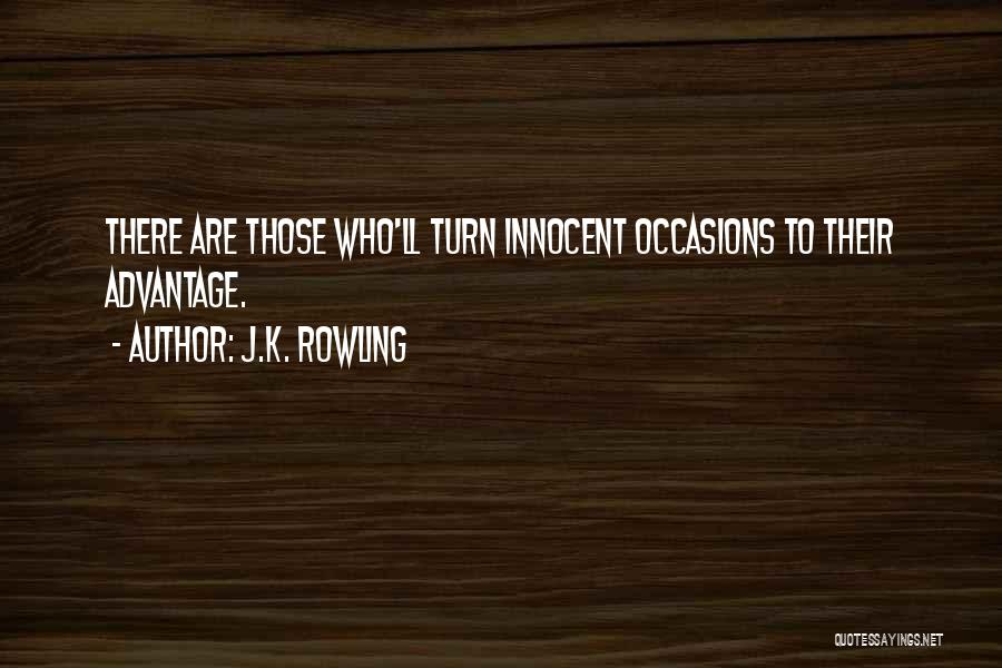 J.K. Rowling Quotes: There Are Those Who'll Turn Innocent Occasions To Their Advantage.