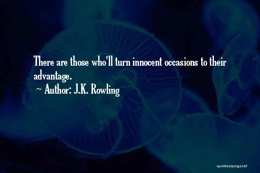 J.K. Rowling Quotes: There Are Those Who'll Turn Innocent Occasions To Their Advantage.