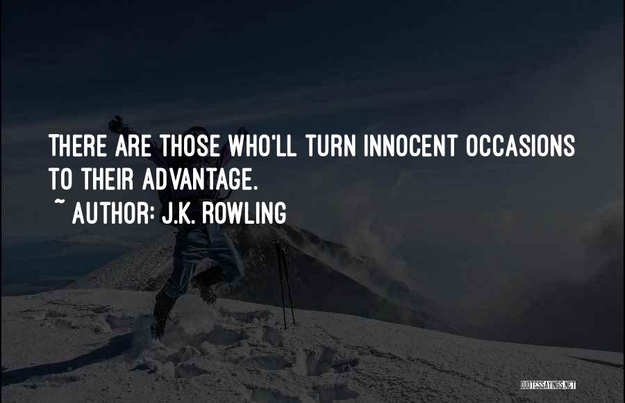 J.K. Rowling Quotes: There Are Those Who'll Turn Innocent Occasions To Their Advantage.