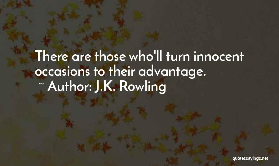J.K. Rowling Quotes: There Are Those Who'll Turn Innocent Occasions To Their Advantage.