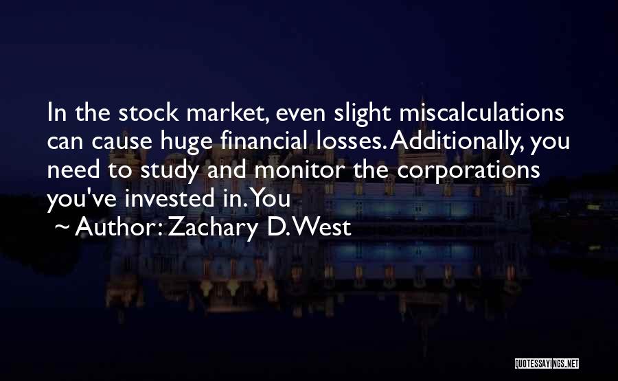 Zachary D. West Quotes: In The Stock Market, Even Slight Miscalculations Can Cause Huge Financial Losses. Additionally, You Need To Study And Monitor The