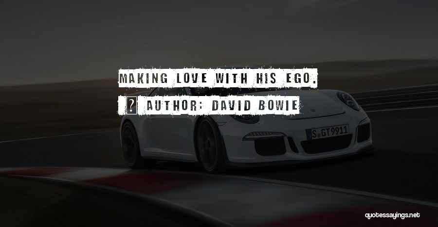 David Bowie Quotes: Making Love With His Ego.