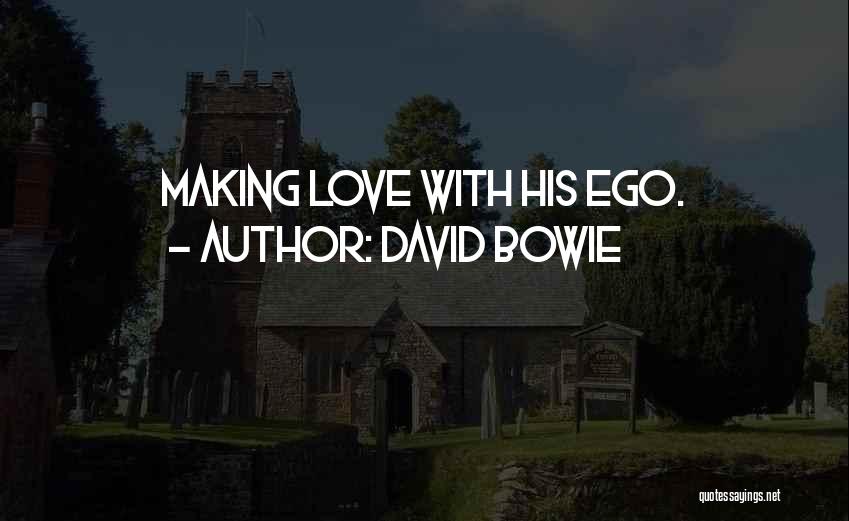David Bowie Quotes: Making Love With His Ego.