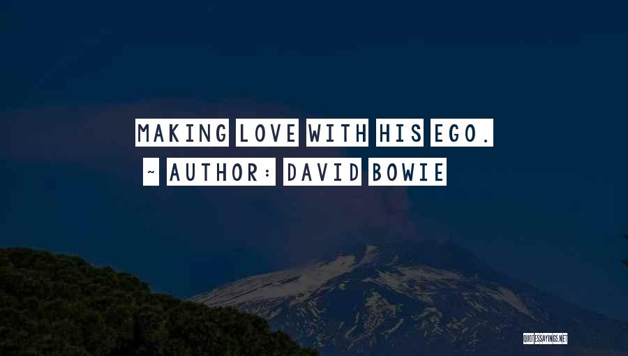 David Bowie Quotes: Making Love With His Ego.