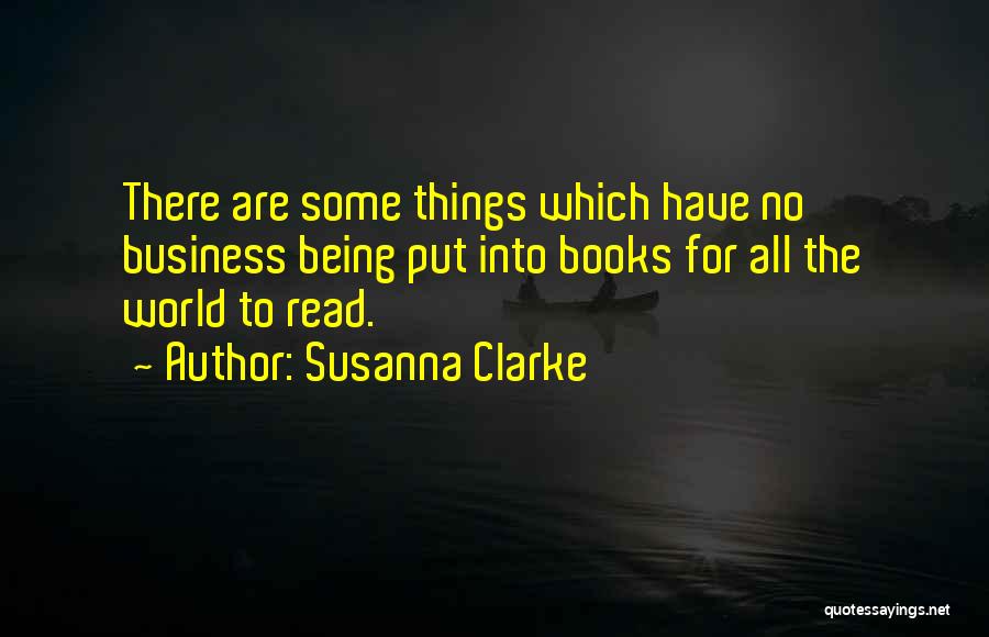 Susanna Clarke Quotes: There Are Some Things Which Have No Business Being Put Into Books For All The World To Read.