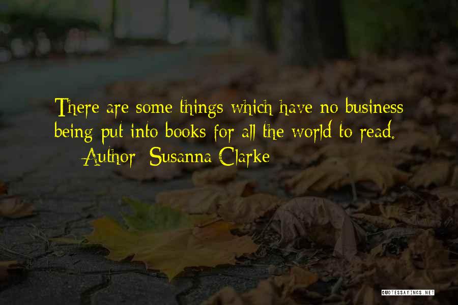 Susanna Clarke Quotes: There Are Some Things Which Have No Business Being Put Into Books For All The World To Read.