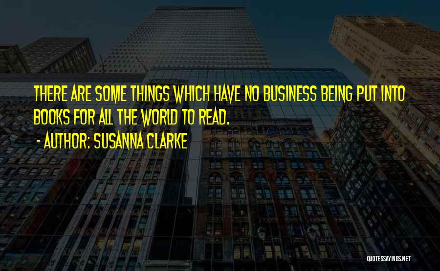 Susanna Clarke Quotes: There Are Some Things Which Have No Business Being Put Into Books For All The World To Read.