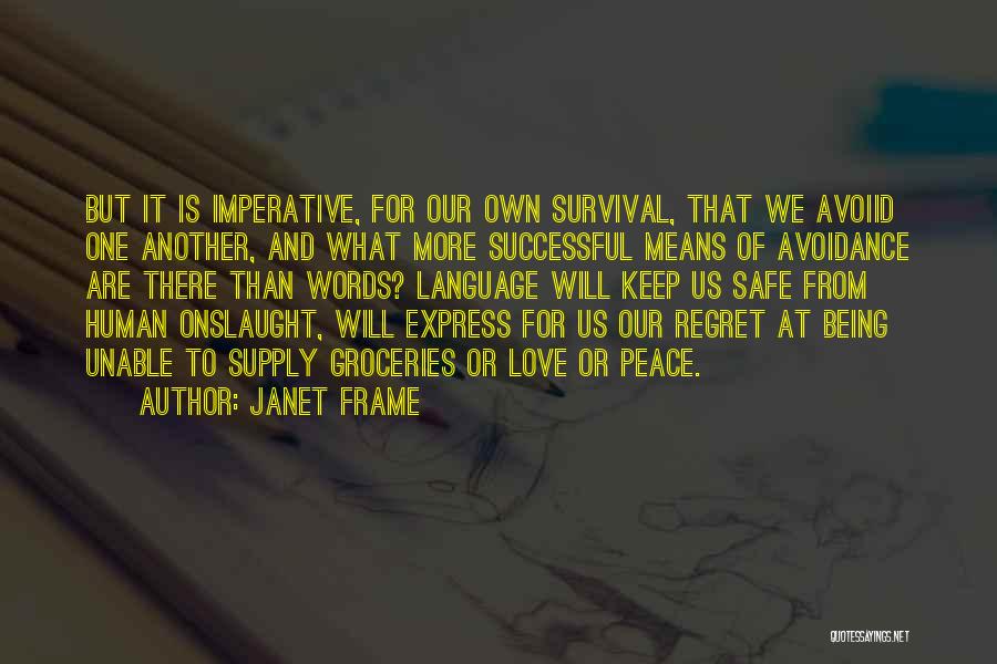 Janet Frame Quotes: But It Is Imperative, For Our Own Survival, That We Avoiid One Another, And What More Successful Means Of Avoidance