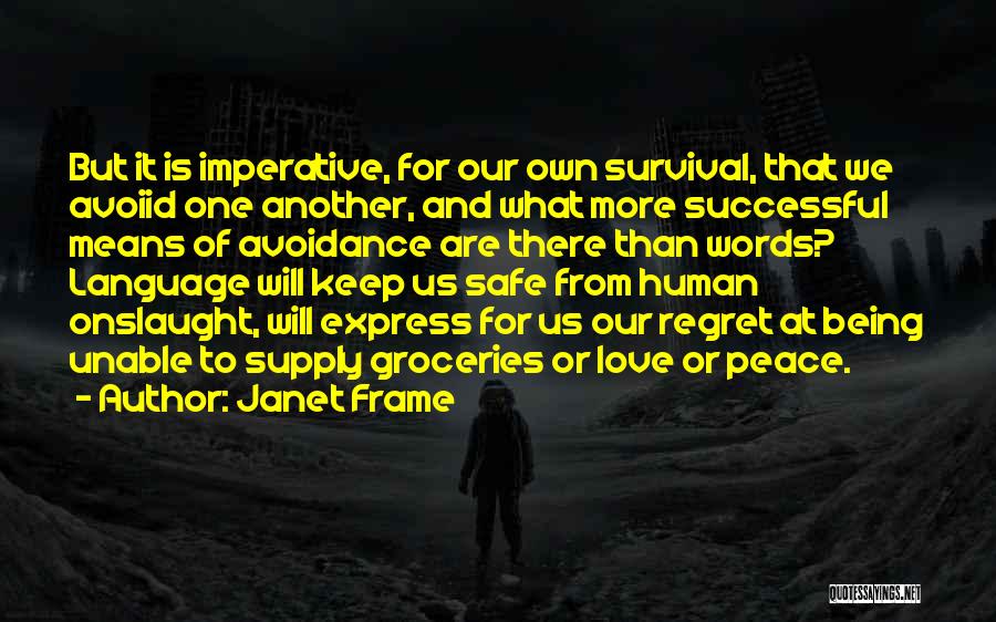 Janet Frame Quotes: But It Is Imperative, For Our Own Survival, That We Avoiid One Another, And What More Successful Means Of Avoidance