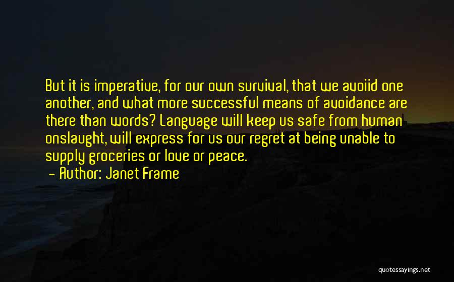 Janet Frame Quotes: But It Is Imperative, For Our Own Survival, That We Avoiid One Another, And What More Successful Means Of Avoidance