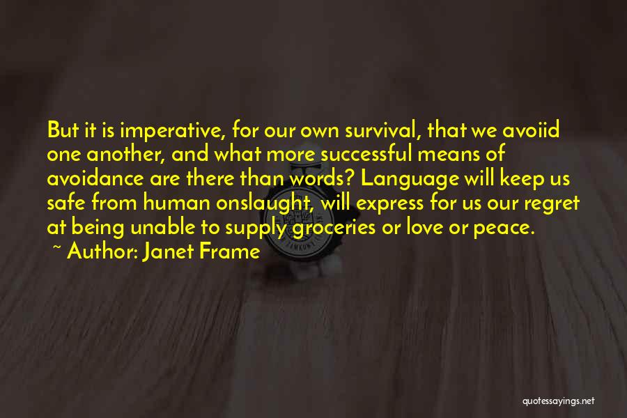 Janet Frame Quotes: But It Is Imperative, For Our Own Survival, That We Avoiid One Another, And What More Successful Means Of Avoidance