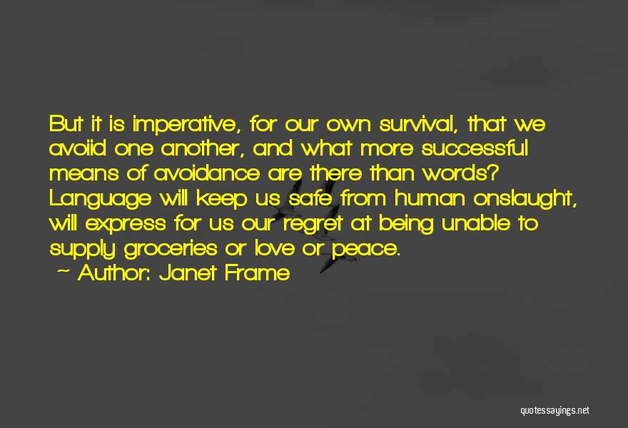 Janet Frame Quotes: But It Is Imperative, For Our Own Survival, That We Avoiid One Another, And What More Successful Means Of Avoidance