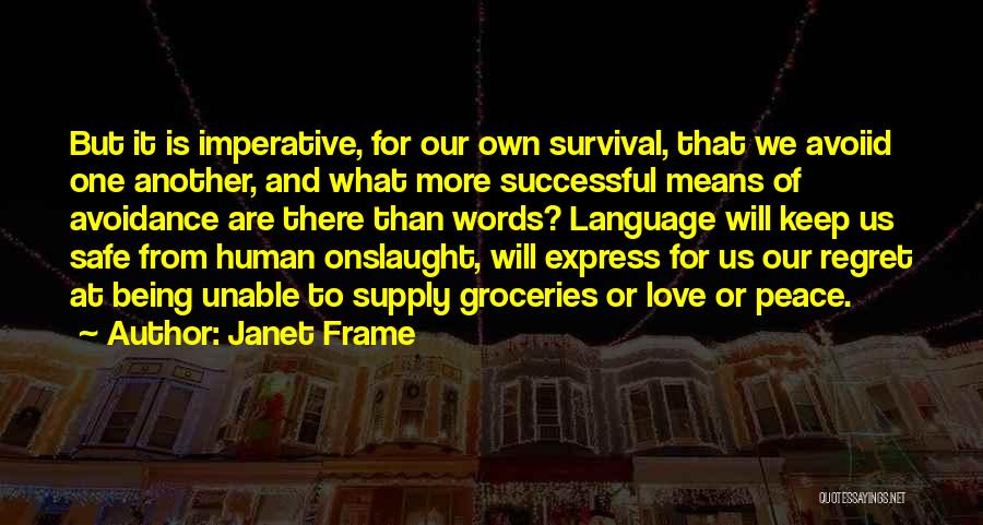 Janet Frame Quotes: But It Is Imperative, For Our Own Survival, That We Avoiid One Another, And What More Successful Means Of Avoidance