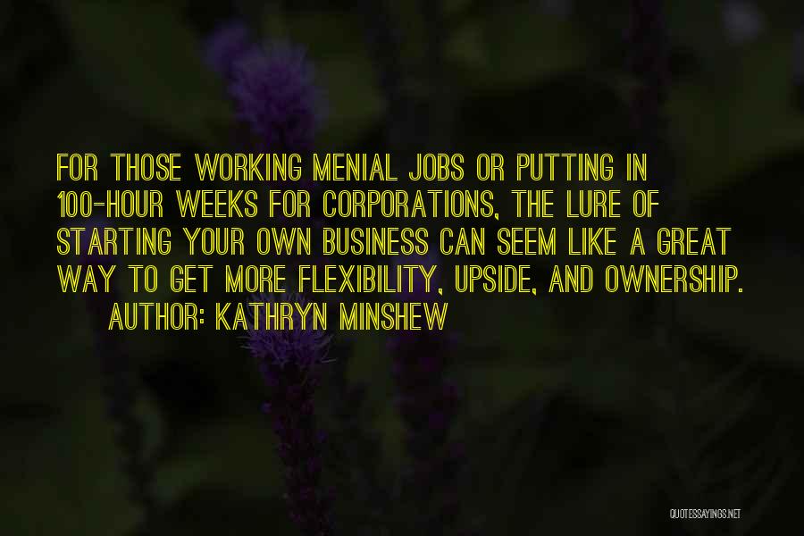 Kathryn Minshew Quotes: For Those Working Menial Jobs Or Putting In 100-hour Weeks For Corporations, The Lure Of Starting Your Own Business Can