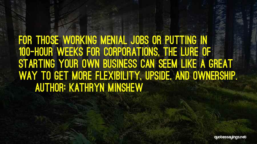 Kathryn Minshew Quotes: For Those Working Menial Jobs Or Putting In 100-hour Weeks For Corporations, The Lure Of Starting Your Own Business Can