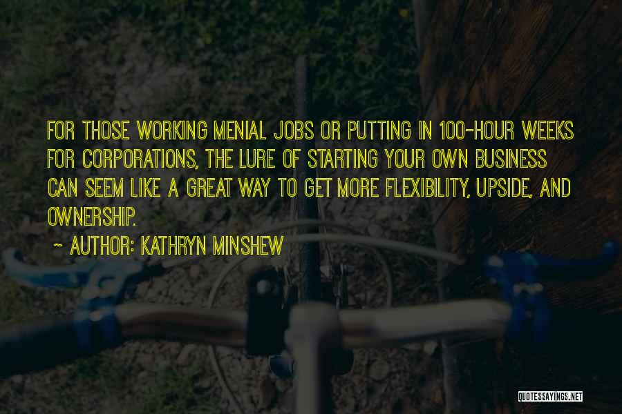 Kathryn Minshew Quotes: For Those Working Menial Jobs Or Putting In 100-hour Weeks For Corporations, The Lure Of Starting Your Own Business Can