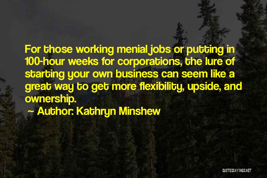 Kathryn Minshew Quotes: For Those Working Menial Jobs Or Putting In 100-hour Weeks For Corporations, The Lure Of Starting Your Own Business Can
