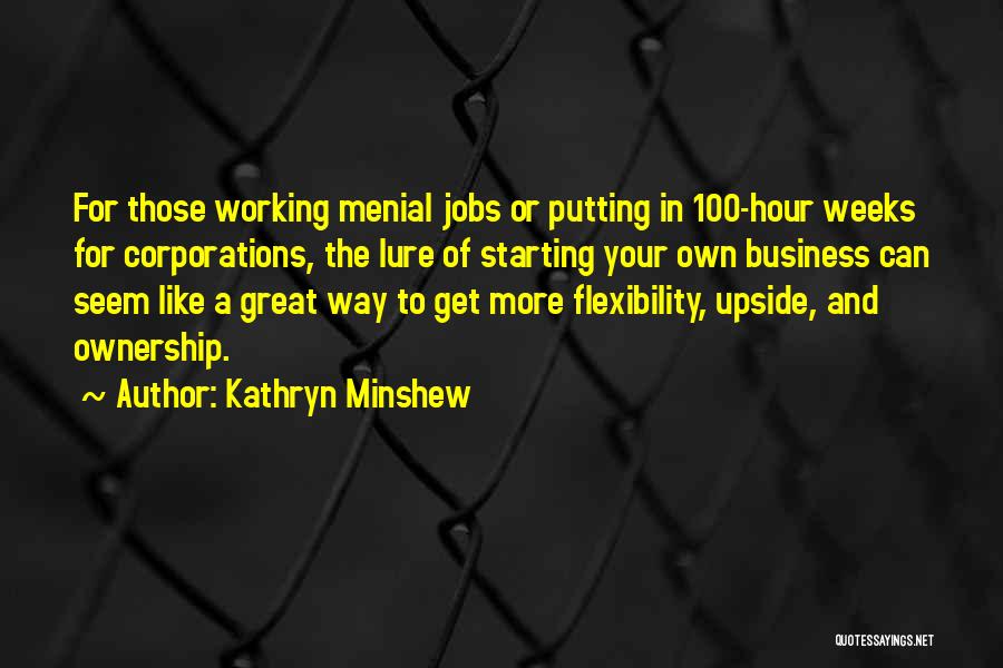 Kathryn Minshew Quotes: For Those Working Menial Jobs Or Putting In 100-hour Weeks For Corporations, The Lure Of Starting Your Own Business Can