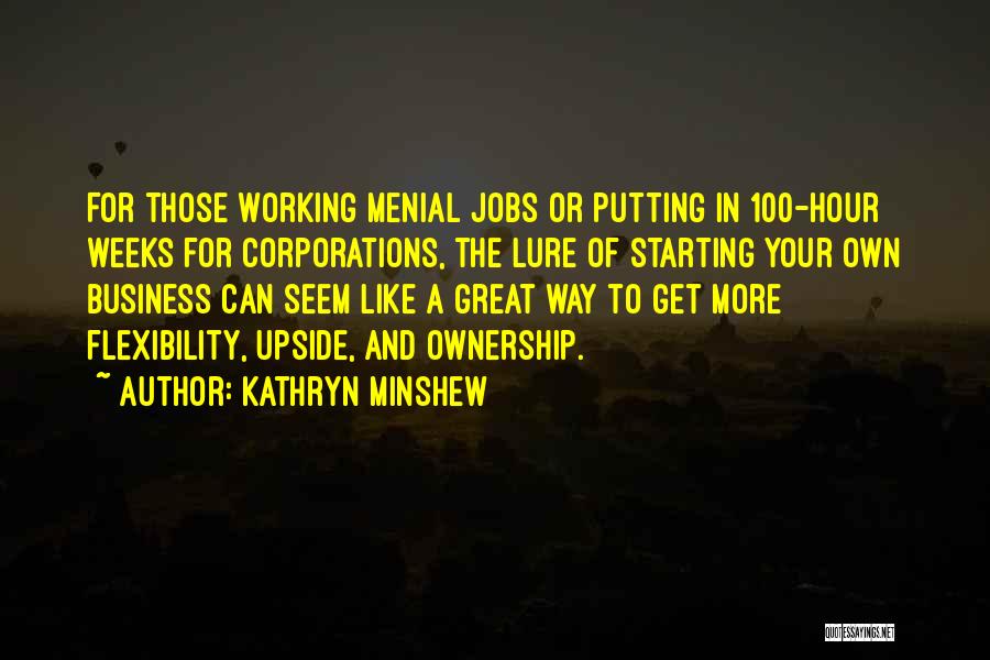 Kathryn Minshew Quotes: For Those Working Menial Jobs Or Putting In 100-hour Weeks For Corporations, The Lure Of Starting Your Own Business Can