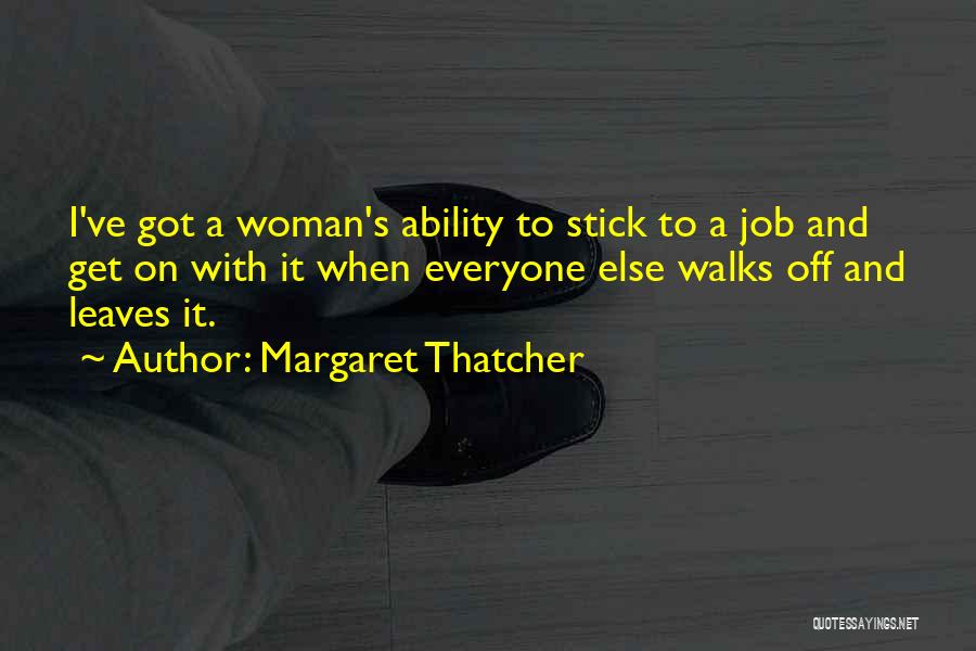 Margaret Thatcher Quotes: I've Got A Woman's Ability To Stick To A Job And Get On With It When Everyone Else Walks Off