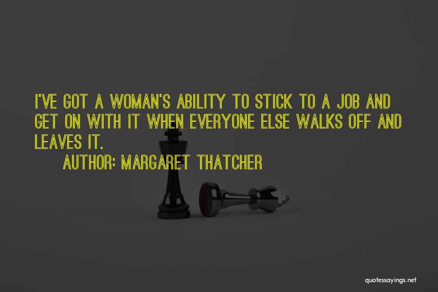 Margaret Thatcher Quotes: I've Got A Woman's Ability To Stick To A Job And Get On With It When Everyone Else Walks Off