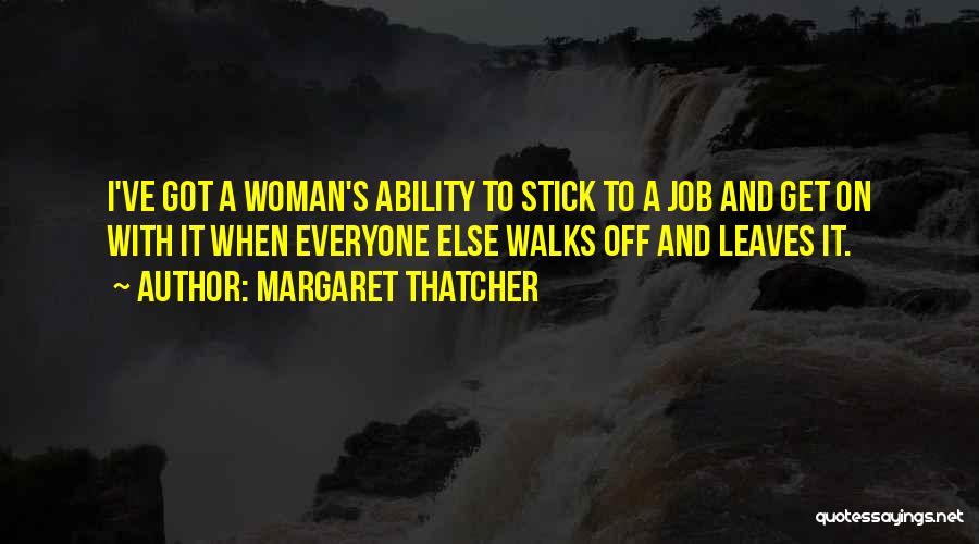 Margaret Thatcher Quotes: I've Got A Woman's Ability To Stick To A Job And Get On With It When Everyone Else Walks Off