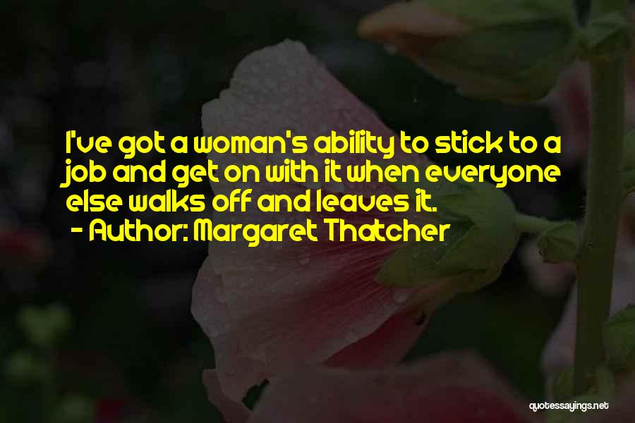 Margaret Thatcher Quotes: I've Got A Woman's Ability To Stick To A Job And Get On With It When Everyone Else Walks Off