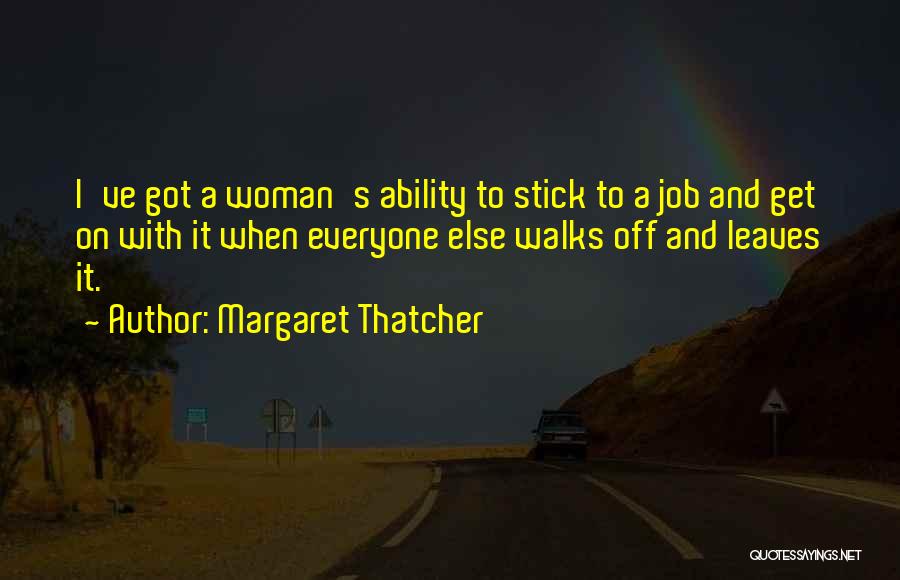 Margaret Thatcher Quotes: I've Got A Woman's Ability To Stick To A Job And Get On With It When Everyone Else Walks Off