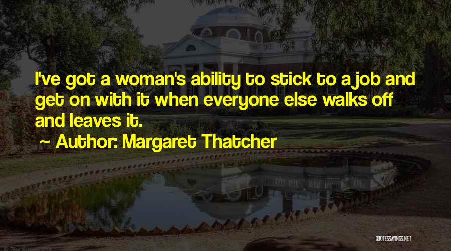 Margaret Thatcher Quotes: I've Got A Woman's Ability To Stick To A Job And Get On With It When Everyone Else Walks Off