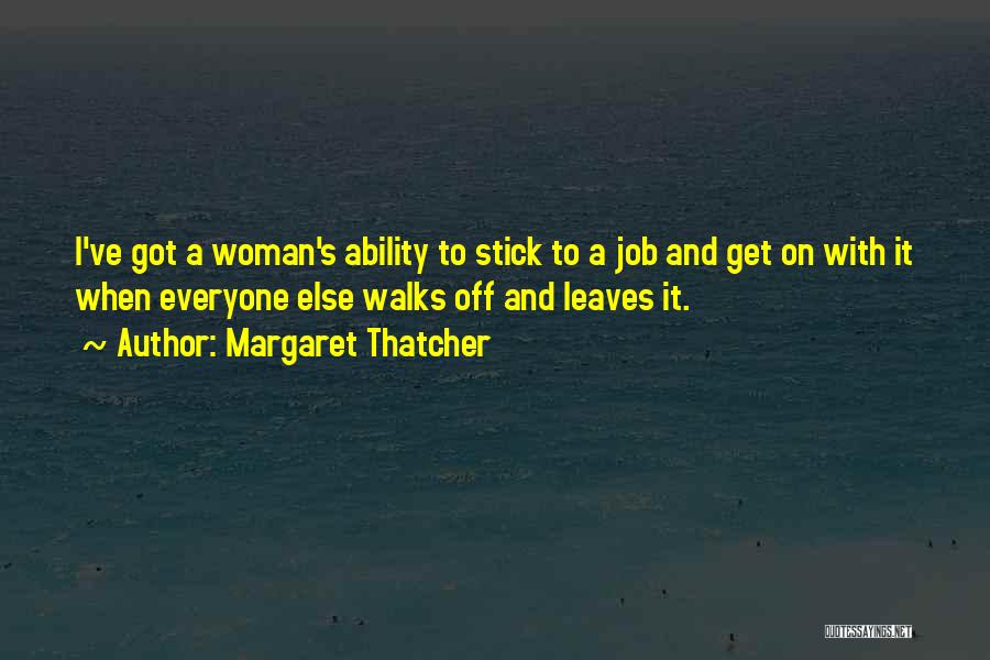 Margaret Thatcher Quotes: I've Got A Woman's Ability To Stick To A Job And Get On With It When Everyone Else Walks Off